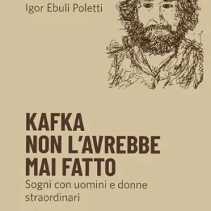 Promozione Esclusiva Kafka non l‘avrebbe mai fatto. Sogni con uomini e donne straordinari