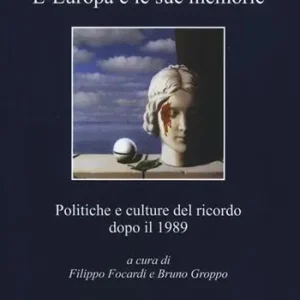Esclusivo L‘Europa e le sue memorie. Politiche e culture del ricordo dopo il 1989