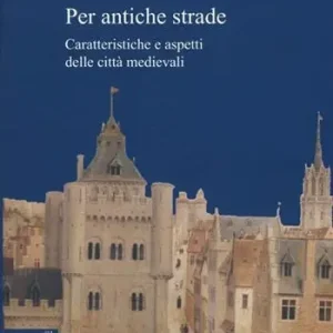 Super Prezzo Per antiche strade. Caratteristiche e aspetti delle città medievali