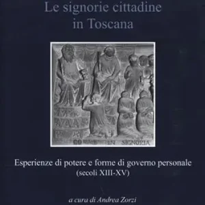 Le signorie cittadine in Toscana. Esperienze di potere e forme di governo personale (secoli XIII-XV) Saldi