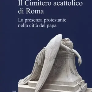 Ordina Subito Il cimitero acattolico di Roma. La presenza protestante nella città del papa