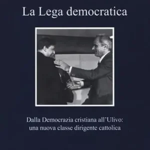 La Lega democratica. Dalla Democrazia Cristiana all‘Ulivo la nascita di una nuova classe dirigente cattolica Promozione