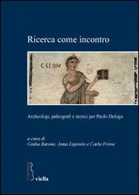 Ricerca come incontro. Archeologi, paleografi e storici per Paolo Delogu Spedito Oggi