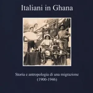 Prezzo Scontato Italiani in Ghana. Storia e antropologia di una migrazione (1900-1946)