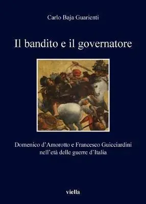 Il bandito e il governatore. Domenico d‘Amorotto e Francesco Guicciardini nell‘età delle guerre d‘Italia Spedizione Espresso