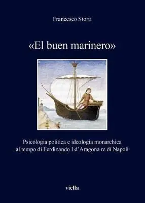 «El buen marinero». Psicologia politica e ideologia monarchica al tempo di Ferdinando I d‘Aragona re di Napoli Must-Have