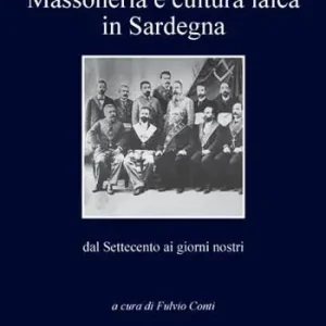 Ultime Pezzi Massoneria e cultura laica in Sardegna. Dal Settecento ai giorni nostri