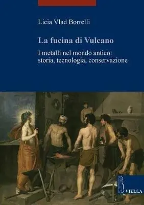 Offerta Del Giorno La fucina di Vulcano. I metalli nel mondo antico storia, tecnologia, conservazione