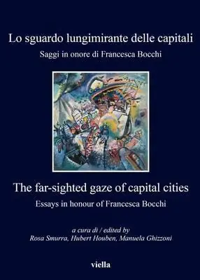 Offerta Del Giorno Lo sguardo lungimirante delle capitali. Saggi in onore di Francesca Bocchi. Ediz. italiana e inglese