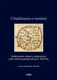 Cittadinanza e mestieri. Radicamento urbano e integrazione nelle città basso medievali (secolo XIII-XVI) Di Tendenza