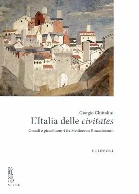 Occasione Imperdibile L‘Italia delle civitates. Grandi e piccoli centri fra Medioevo e Rinascimento