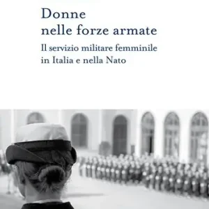 Donne nelle Forze Armate. Il servizio militare femminile in Italia e nella Nato Prezzo Scontato