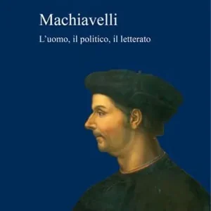 Offerta Limitata Machiavelli. L‘uomo, il politico, il letterato