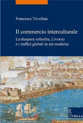 Prezzo Scontato Il commercio interculturale. La diaspora sefardita, Livorno e i traffici globali in età moderna