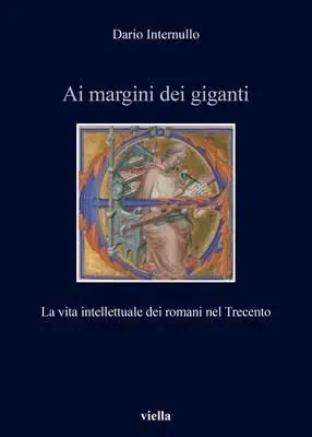 Ai margini dei giganti. La vita intellettuale dei romani nel Trecento (1305-1367 ca.) Offerta Speciale
