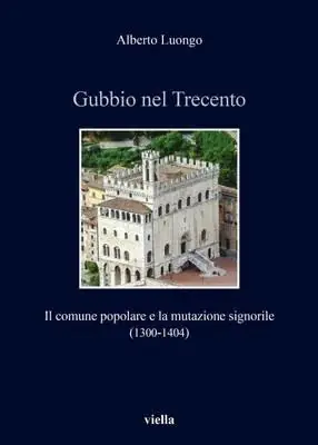 Compra Online Gubbio nel Trecento. Il comune popolare e la mutazione signorile (1300-1404)