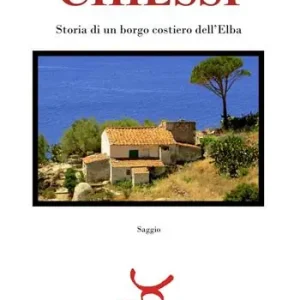 Più Venduto Chiessi. Storia di un borgo costiero dell‘Elba