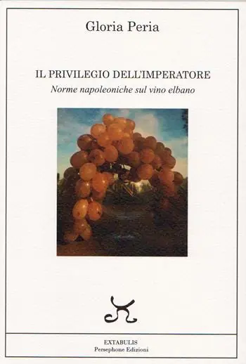 Il privilegio dell‘imperatore. Norme napoleoniche sul vino elbano Reso Gratuito