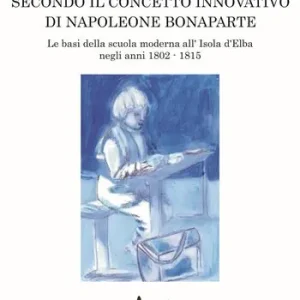 Must-Have L’istruzione pubblica secondo il concetto innovativo di Napoleone Bonaparte. Le basi della scuola moderna all’Isola d’Elba negli anni 1802 - 1815