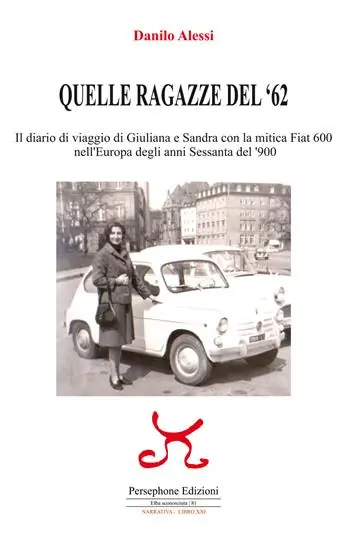 Quelle ragazze del ‘62. Il diario di viaggio di Giuliana e Sandra con la mitica Fiat 600 nell‘Europa degli anni Sessanta del ‘900. Ediz. illustrata Professionale