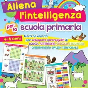 Allena l‘intelligenza per la scuola primaria. Giochi ed esercizi per sviluppare i prerequisiti di logica, attenzione, calcolo, linguaggio, orientamento spazio-temporale. Ediz. a colori Affare