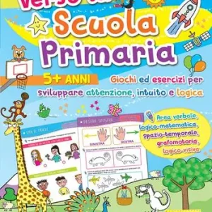 Sconto Verso la scuola primaria. Giochi ed esercizi per sviluppare attenzione, intuito e logica. Ediz. a colori
