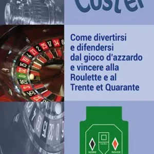 Come divertirsi e difendersi dal gioco d‘azzardo e vincere alla Roulette e al Trente et Quarante Compra Adesso