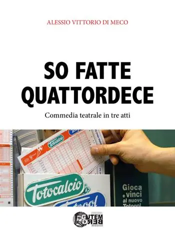 So fatte quattordece. Commedia teatrale dialettale in tre atti Nuovo Arrivo