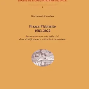 Novità Piazza Plebiscito 1583-2022. Baricentro e crocevia della città dove stratificazioni e sottrazioni raccontano