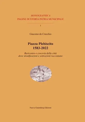 Novità Piazza Plebiscito 1583-2022. Baricentro e crocevia della città dove stratificazioni e sottrazioni raccontano
