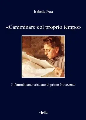 «Camminare col proprio tempo». Il femminismo cristiano di primo Novecento Prezzo Conveniente
