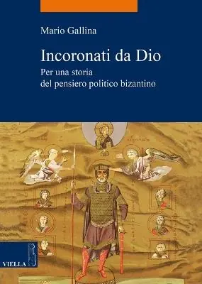 Incoronati da Dio. Per una storia del pensiero politico bizantino Bestseller