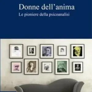 Donne dell‘anima. Le pioniere della psicoanalisi Compra Adesso