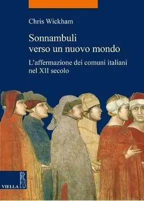 Sonnambuli verso un nuovo mondo. L‘affermazione dei comuni nel XII secolo Miglior Prezzo