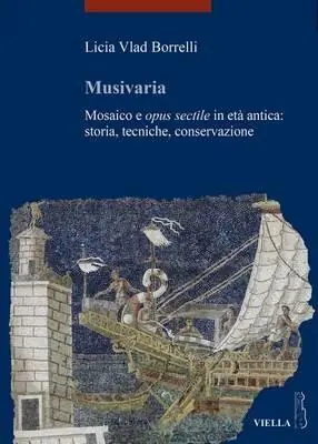 Musivaria. Mosaico e opus sectile in età antica storia, tecniche, conservazione Prezzo Scontato