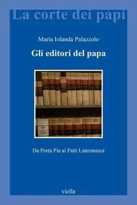 Gli editori del papa. Da Porta Pia ai Patti Lateranensi Must-Have