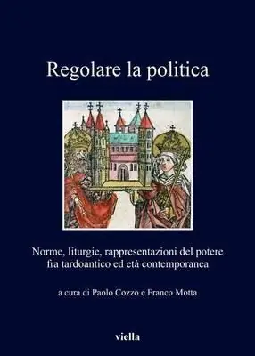 Miglior Prezzo Regolare la politica. Norme, liturgie, rappresentazioni del potere fra tardoantico ed età contemporanea