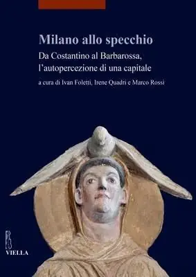 Milano allo specchio. Da Costantino al Barbarossa, l‘autopercezione di una capitale Professionale