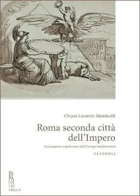 Roma seconda città dell‘impero. La conquista napoleonica dell‘Europa mediterranea Offerta Limitata