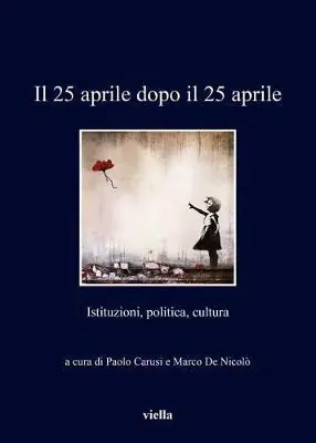 Il 25 aprile dopo il 25 aprile. Istituzioni, politica, cultura Compra Adesso