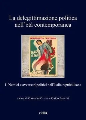 La delegittimazione politica nell‘età contemporanea. Vol. 1 Nemici e avversari politici nell‘Italia repubblicana Promo Stagionale