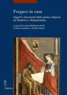 Pregare in casa. Oggetti e documenti della pratica religiosa tra Medioevo e Rinascimento Solo Oggi