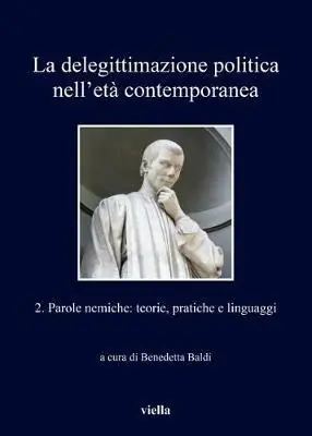 La delegittimazione politica nell‘età contemporanea. Vol. 2 Parole nemiche teorie, pratiche e linguaggi Popolare