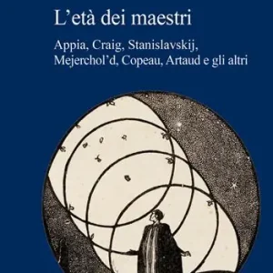 Reso Gratuito L‘ età dei maestri. Appia, Craig, Stanislavskij, Mejerchol‘d, Copeau, Artaud e gli altri