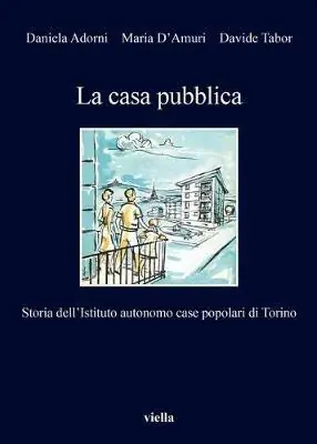 La casa pubblica. Storia dell‘Istituto autonomo case popolari di Torino Soddisfatti O Rimborsati