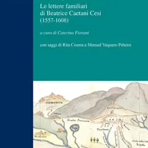 Le virtù più che virili. Le lettere familiari di Beatrice Caetani Cesi (1557-1608) Super Prezzo