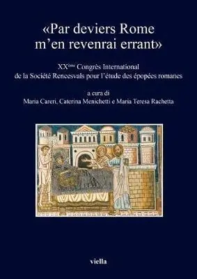 Professionale «Par deviers Rome m‘en revenrai errant». XXème Congrés international de la Société Rencesvals pour l‘étude des épopées romanes