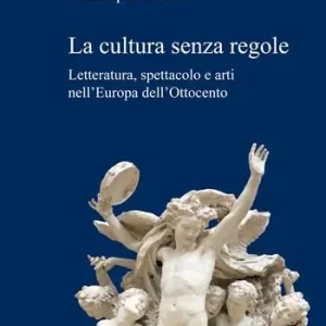 Quantità Limitata La cultura senza regole. Letteratura, spettacolo e arti nell‘Europa dell‘Ottocento