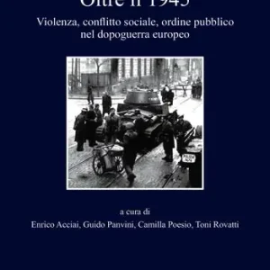 Oltre il 1945. Violenza, conflitto sociale, ordine pubblico nel dopoguerra europeo Consegna Rapida