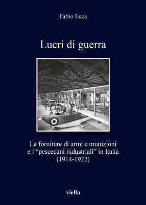 Lucri di guerra. Le forniture di armi e munizioni e i «pescecani industriali» in Italia (1914-1922) Prezzo Di Fabbrica